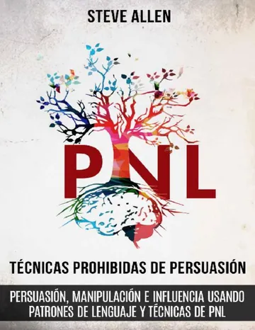 Técnicas prohibidas de Persuasión, manipulación e influencia usando patrones de lenguaje y técnicas de PNL (2a Edición): Cómo persuadir, influenciar y ... comunicación y persuasión) de Steve Allen, portada del libro