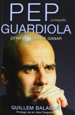 Pep Guardiola, otra manera de ganar de Guillem Balagué, portada del libro