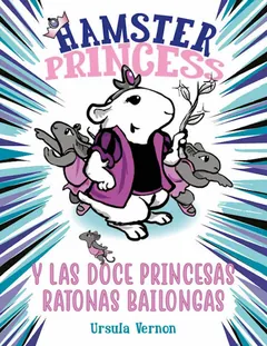 Hamster Princess y las doce princesas ratonas bailongas (Hamster Princess 2) - Ursula Vernon
