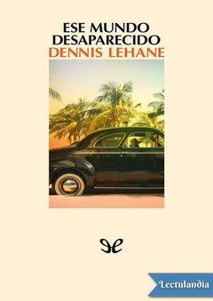 Ese mundo desaparecido - Dennis Lehane