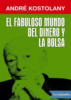 El fabuloso mundo del dinero y la Bolsa - André Kostolany