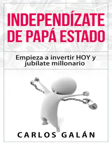 Independízate de Papá Estado: Empieza a invertir HOY y jubílate millonario de Carlos Galan Rubio, portada del libro