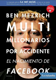 Multimillonarios por accidente, El nacimiento de facebook. Una historia de sexo, dinero, talento y traición. - Ben Mezrich