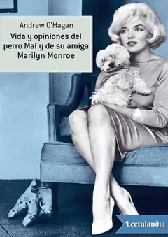 Vida y opiniones del perro Maf y de su amiga Marilyn Monroe - Andrew O’Hagan