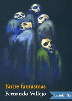Entre fantasmas - Fernando Vallejo