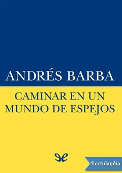 Caminar en un mundo de espejos - Andrés Barba
