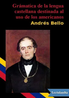 Gramática de la lengua castellana destinada al uso de los americanos - Andrés Bello