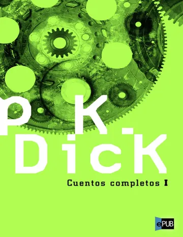 Cuentos completos I de Philip K. Dick, portada del libro