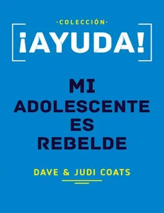¡Ayuda! Mi adolescente es rebelde - Dave Coats