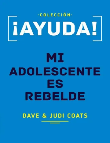 ¡Ayuda! Mi adolescente es rebelde de Dave Coats, portada del libro