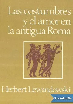 Las costumbres y el amor en la antigua Roma - Herbert Lewandowski