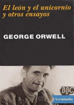 El león y el unicornio y otros ensayos - George Orwell