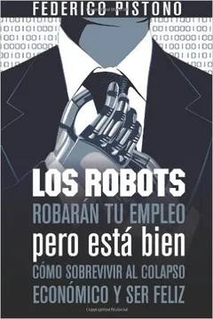 Los robots robarán tu empleo, pero está bien de Federico Pistono, portada del libro