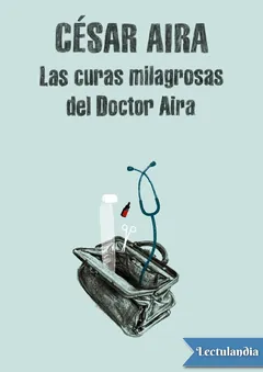 Las curas milagrosas del Doctor Aira - César Aira