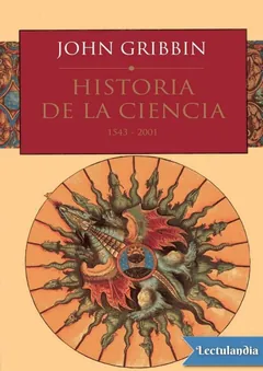 Historia de la ciencia, 1543-2001 - John Gribbin