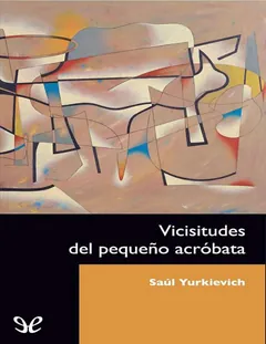 Vicisitudes del pequeño acróbata - Saúl Yurkievich