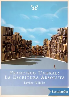 Francisco Umbral: La escritura absoluta - Javier Villán