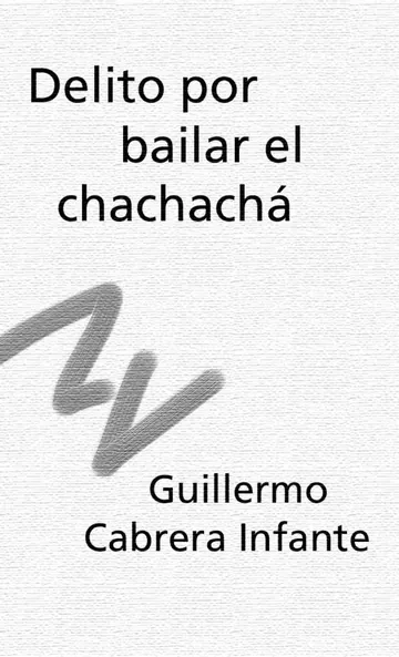 Delito por bailar el chachachá de Guillermo Cabrera Infante, portada del libro