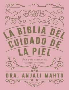 La biblia del cuidado de la piel - Dra Anjali Mahto