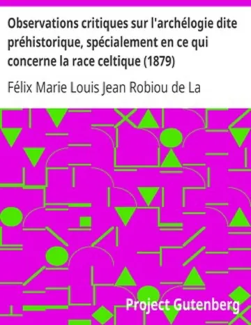 Observations critiques sur l'archélogie dite préhistorique, spécialement en ce qui concerne la race celtique (1879) de Félix Marie Louis Jean Robiou de La Tréhonnais, couverture du livre