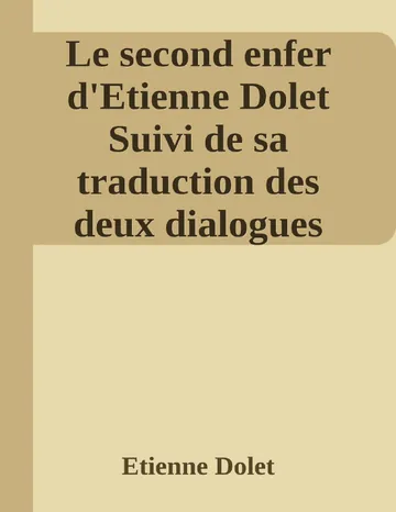 Le second enfer d'Etienne Dolet Suivi de sa traduction des deux dialogues platoniciens l'Axiochus et l'Hipparchus; notice bio-bibliographique par un bibliophile d’Etienne Dolet, couverture du livre
