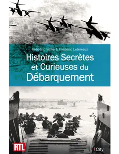Histoires secrètes et curieuses du débarquement - Frédéric Veille et Frédéric Leterreux