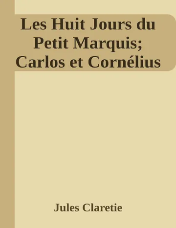 Les Huit Jours du Petit Marquis; Carlos et Cornélius de Jules Claretie, couverture du livre