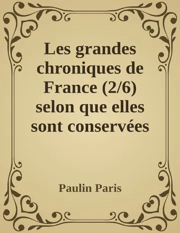 Les grandes chroniques de France (2/6) selon que elles sont conservées en l'Eglise de Saint-Denis de Paulin Paris, couverture du livre