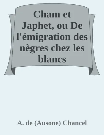 Cham et Japhet, ou De l'émigration des nègres chez les blancs considérée comme moyen providentiel de régénérer la race nègre et de civiliser l'Afrique intérieure. d’A. de (Ausone) Chancel, couverture du livre