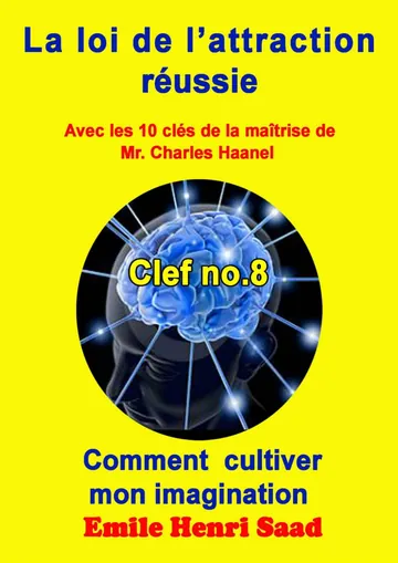Clé de la maîtrise no. 8 ‘’ Comment cultiver mon imagination’’ (LA LOI DE L’attraction Réussie) (French Edition) d’Emile Henri Saad, couverture du livre