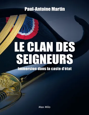 Le clan des seigneurs: Immersion dans la caste d’état - Essais - documents (French Edition) de Paul-Antoine Martin, couverture du livre