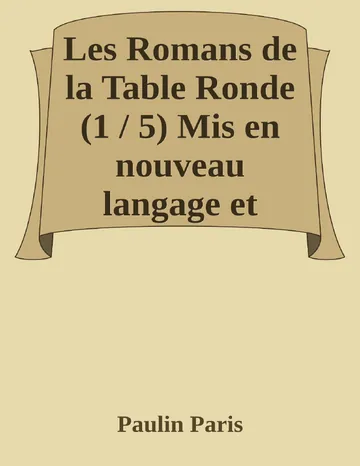 Les Romans de la Table Ronde (1 / 5) Mis en nouveau langage et accompagnés de recherches sur l'origine et le caractère de ces grandes compositions de Paulin Paris, couverture du livre