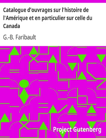 Catalogue d'ouvrages sur l'histoire de l'Amérique et en particulier sur celle du Canada / de la Louisiane, de l'Acadie et autres lieux, ci-devant / connus sous le nom de Nouvelle-France, avec des notes / bibliographiques, critiques, et littéraires de G.-B. Faribault, couverture du livre