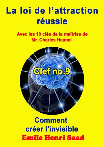 Clef de la maîtrise no 9 ‘’Comment créer l’invisible ‘’ (LA LOI DE L’attraction Réussie) (French Edition) d’Emile Henri Saad, couverture du livre