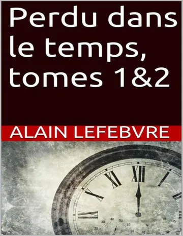 Perdu dans le temps, tomes 1&2 (French Edition) d’Alain Lefebvre, couverture du livre