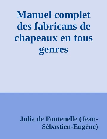 Manuel complet des fabricans de chapeaux en tous genres de Julia de Fontenelle (Jean-Sébastien-Eugène), couverture du livre