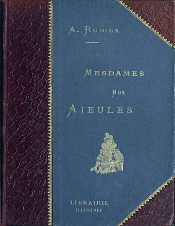 Mesdames Nos Aïeules: dix siècles d'élégances d’Albert Robida, couverture du livre
