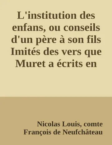 L'institution des enfans, ou conseils d'un père à son fils Imités des vers que Muret a écrits en latin, pour l'usage de son neveu, et qui peuvent servir à tous les jeunes écoliers de Nicolas Louis, comte François de Neufchâteau, couverture du livre