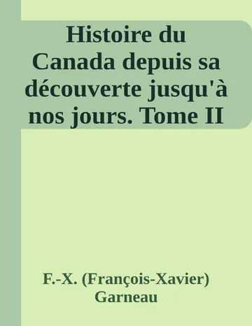 Histoire du Canada depuis sa découverte jusqu'à nos jours. Tome II de F.-X. (François-Xavier) Garneau, couverture du livre