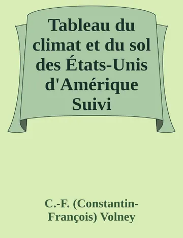Tableau du climat et du sol des États-Unis d'Amérique Suivi d'éclaircissemens sur la Floride, sur la colonie française au Scioto, sur quelques colonies canadiennes, et sur les sauvages de C.-F. (Constantin-François) Volney, couverture du livre