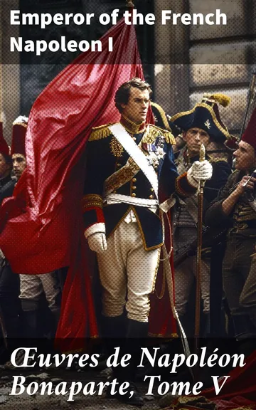 Œuvres de Napoléon Bonaparte, Tome V. d’Emperor of the French Napoleon I, couverture du livre