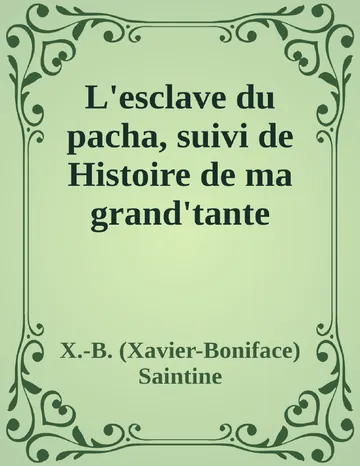 L'esclave du pacha, suivi de Histoire de ma grand'tante de X.-B. (Xavier-Boniface) Saintine, couverture du livre