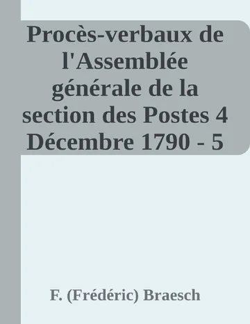 Procès-verbaux de l'Assemblée générale de la section des Postes 4 Décembre 1790 - 5 Septembre 1792 de F. (Frédéric) Braesch, couverture du livre