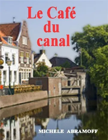 LE Café DU Canal - Une histoire sentimentale (French Edition) de Michèle Abramoff, couverture du livre