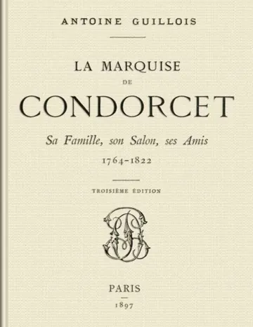 La marquise de Condorcet: Sa Famille, son Salon, ses Amis, 1764-1822 d’Antoine Guillois, couverture du livre