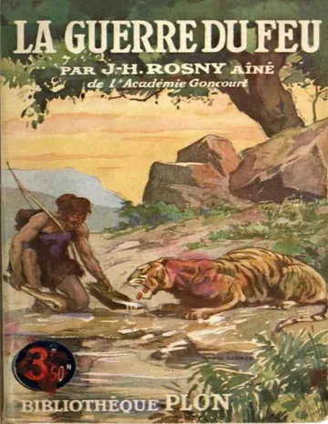 La Guerre du Feu: Roman des âges farouches d’aîné J.-H. Rosny, couverture du livre
