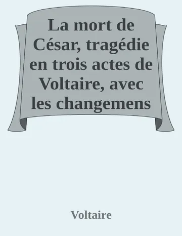 La mort de César, tragédie en trois actes de Voltaire, avec les changemens fait par le citoyen Gohier, ministre de la Justice de Voltaire, couverture du livre