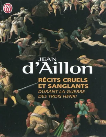 Récits cruels et sanglants durant la guerre des trois Henri de d'Aillon, couverture du livre