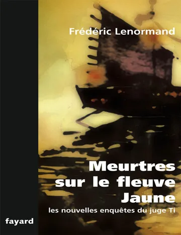 Juge Ti 16 - Meurtres sur le fleuve jaune de Frédéric Lenormand, couverture du livre