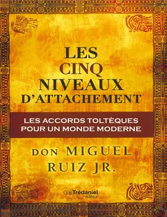 Les cinq niveaux d'attachement - Don Miguel Ruiz Jr.